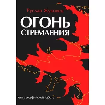 Огонь стремления. Книга о суфийской Работе. Жуковец Р.В.