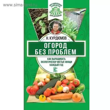 Огород без проблем. Как выращивать экологически чистые овощи каждый год