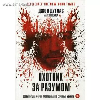 Охотник за разумом: Особый отдел ФБР по расследованию серийных убийств. Дуглас Дж., Олшейкер М.