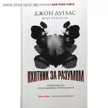 Охотник за разумом: Особый отдел ФБР по расследованию серийных убийств. Дуглас Дж., Олшейкер М.