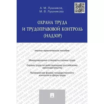 Охрана труда и трудоправовой контроль (надзор). Научно-практическое пособие. Лушников А., Луш