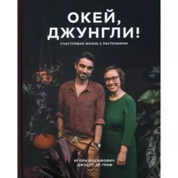Окей, джунгли! Счастливая жизнь с растениями. Йосифович И., Джудит де Граф