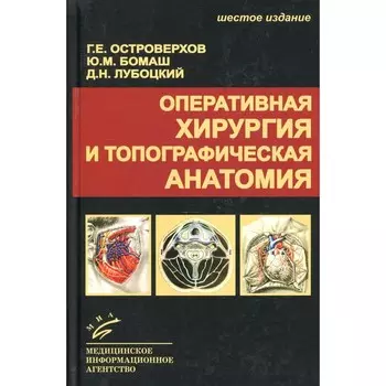 Оперативная хирургия и топографическая анатомия. 6-е издание. Островерхов Г.Е., Бомаш Ю.М., Лубоцкий Д.Н.