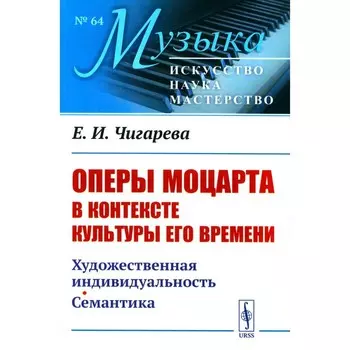 Оперы Моцарта в контексте культуры его времени. Художественная индивидуальность. Семантика. Чигарева Е.И.