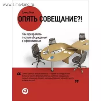 Опять совещание?! Как превратить пустые обсуждения в эффективные. Перл Д.