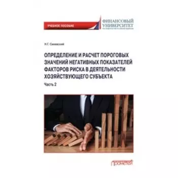Определение и расчёт пороговых значений негативных показателей факторов риска в деятельности хозяйствующего субъекта В 2 частях. Часть 2. Синявский Н.