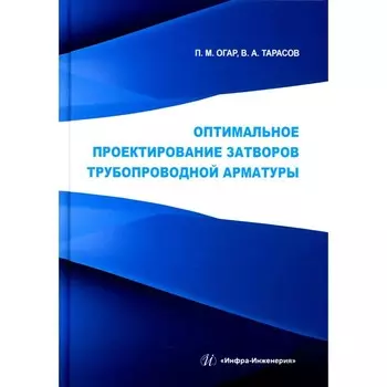Оптимальное проектирование затворов трубопроводной арматуры. Монография. Огар П.М., Тарасов В.А.