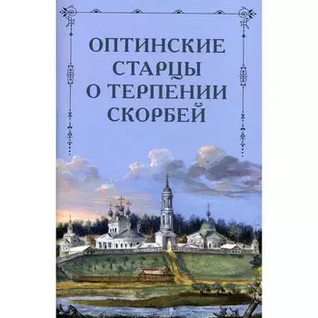 Оптинские старцы о терпении скорбей