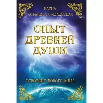 Опыт древней души. Освоение нового мира. Лобанова-Смоленская Е.