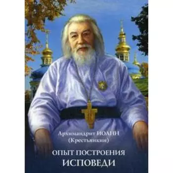 Опыт построения исповеди. Иоанн (Крестьянкин), архимадрит