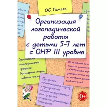 Организация логопедической работы с детьми 5-7 лет с ОНР 3 уровня. Гомзяк О.С.