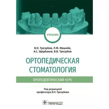 Ортопедическая стоматология (пропедевтический курс). Трезубов В. и др.