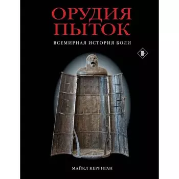 Орудия пыток. Всемирная история боли. Керриган М.