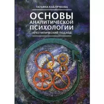 Основы аналитической психологии. Архетипический подход. Каблучкова Т.