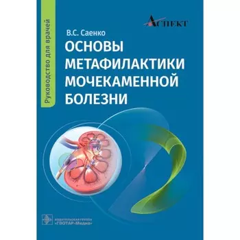 Основы метафилактики мочекаменной болезни. Руководство для врачей. Саенко В.С.