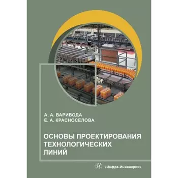 Основы проектирования технологических линий. Учебное пособие. Варивода А.А., Красноселова Е.А.