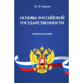 Основы российской государственности. Учебное пособие. Сергеев А.Л.