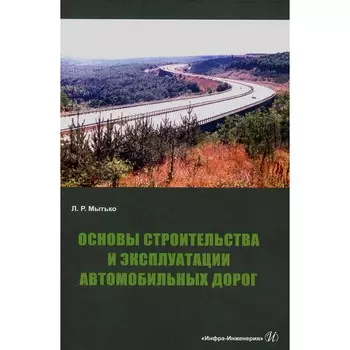 Основы строительства и эксплуатации автомобильных дорог. Мытько Л.Р.