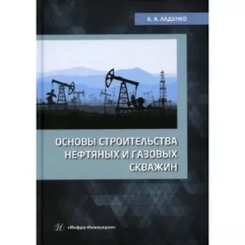 Основы строительства нефтяных и газовых скважин. Ладенко А.А.