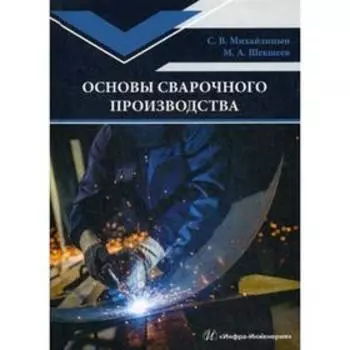 Основы сварочного производства: Учебник. Михайлицын С. В., Шекшеев М. А.