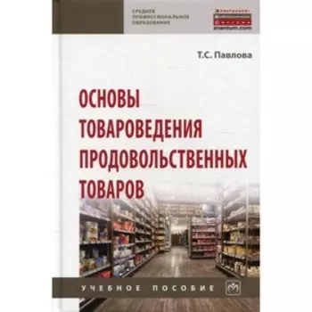 Основы товароведения продовольственных товаров. Павлова Т.С.