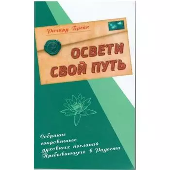 Освети свой путь. Собрание сокровенных духовных посланий Пребывающего в Радости. Брейк Р.