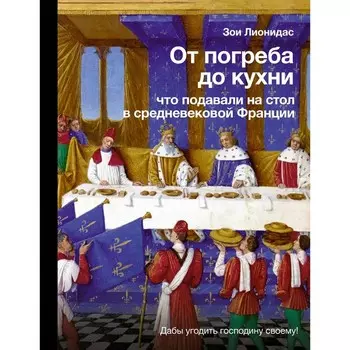 От погреба до кухни: что подавали на стол в средневековой Франции. Лионидас З.