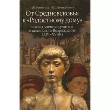От Средневековья к «Радостному дому»: школы, ученики, учителя итальянского Возрождения (XIV-XV вв.). Ревякина Н.В., Девятайкина Н.И.