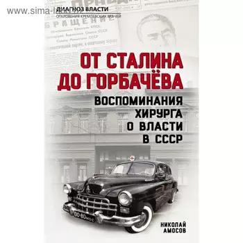 От Сталина до Горбачева. Воспоминания хирурга о власти в СССР. Амосов Н. М.