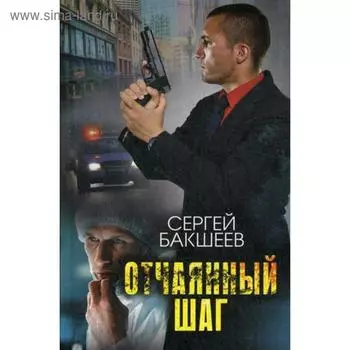 Отчаянный шаг: роман. Бакшеев С.