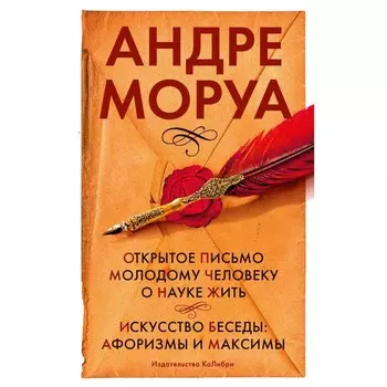 Открытое письмо молодому человеку о науке жить. Искусство беседы. Афоризмы и максимы. Моруа А.