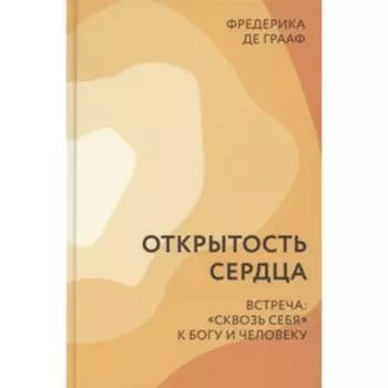 Открытость сердца. Встреча: «сквозь себя» к Богу и человеку. Грааф Ф. де