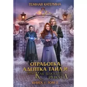 Отработка, адептка Тайлэ! или Как влюбить инкуба. Книга 1. Том 2. Темная Катерина