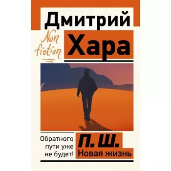 П. Ш. Новая жизнь. Обратного пути уже не будет! Хара Д.