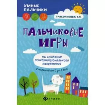 Пальчиковые игры на снижение психоэмоционального напржения у малышей от 0 до 3 лет. 4-е издание. Трясорукова Т.П.