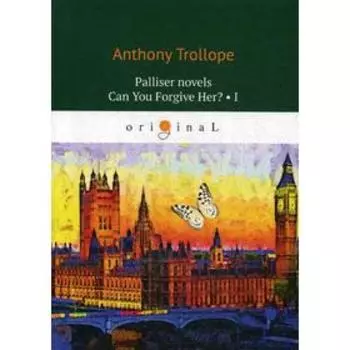 Palliser novels. Can You Forgive Her? 1 = Романы о Плантагенете Паллисьере. Можно ли ее простить? Ч. 1: на анг.яз. Trollope A.