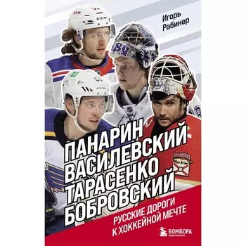 Панарин, Василевский, Тарасенко, Бобровский. Русские дороги к хоккейной мечте. Рабинер И.Я.