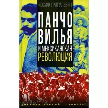 Панчо Вилья и мексиканская революция. Григулевич И.Р.