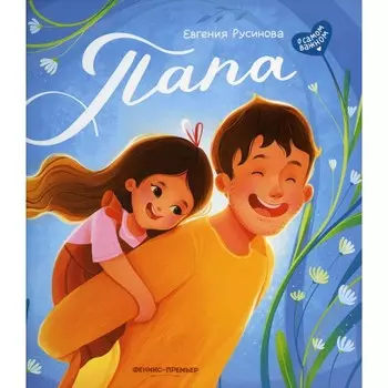 Папа: история настоящей дружбы. 3-е издание. Русинова Е.А.