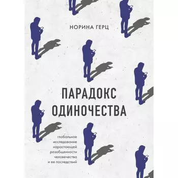 Парадокс одиночества. Глобальное исследование нарастающей разобщенности человечества и её последствий. Герц Н.