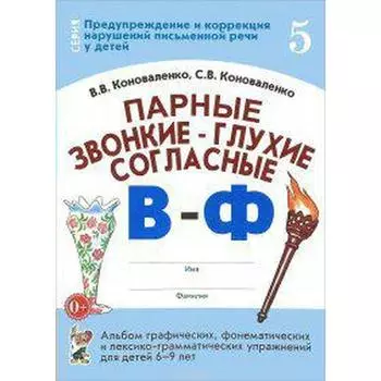 Парные звонкие-глухие согласные В-Ф. Альбом графических, фонематических упражнений для детей от 6 до 9 лет. Часть 5. Коноваленко В. В., Коноваленко С. В.