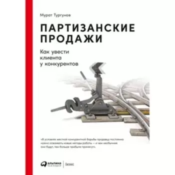 Партизанские продажи. Как увести клиента у конкурентов. Тургунов М.