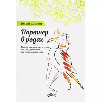 Партнер в родах. Полное руководство по родам для пап, доул и всех, кто сопровождает роды. 4-е издание, исправленное и дополненное. Симкин П.