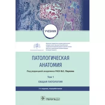Патологическая анатомия. Учебник. Том 1. Общая патология. 3-е издание, переработанное. Под ред. Паукова В.С.