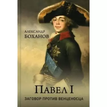 Павел I. Заговор против венценосца. Боханов А.