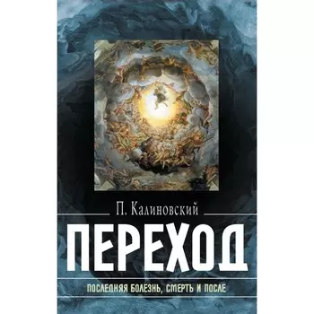 Переход: Последняя болезнь, смерть и после. Калиновский П.П.