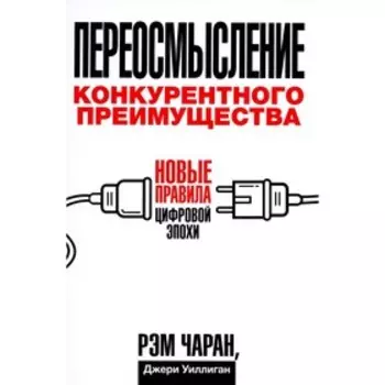 Переосмысление конкурентного преимущества: Новые правила цифровой эпохи. Чаран Р.