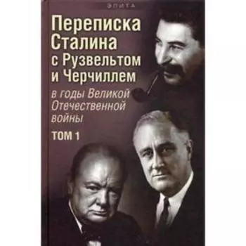 Переписка И. В. Сталина с Ф. Рузвельтом и У. Черчиллем. В 2 т. Т. 1. Печатнов В.О., Магадеев И.Э.
