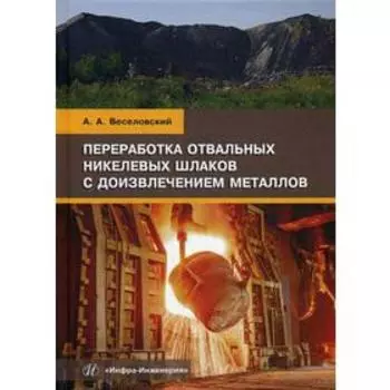 Переработка отвальных никелевых шлаков с доизвлечением металлов: Учебное пособие. Веселовский А. А.