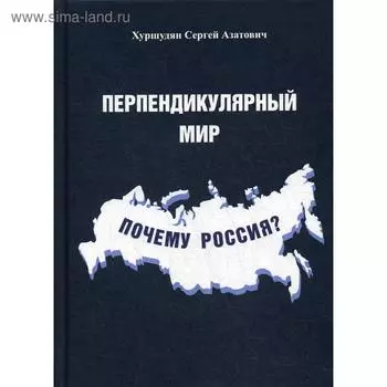 Перпендикулярный мир. Почему Россия? Хуршудян С.А.